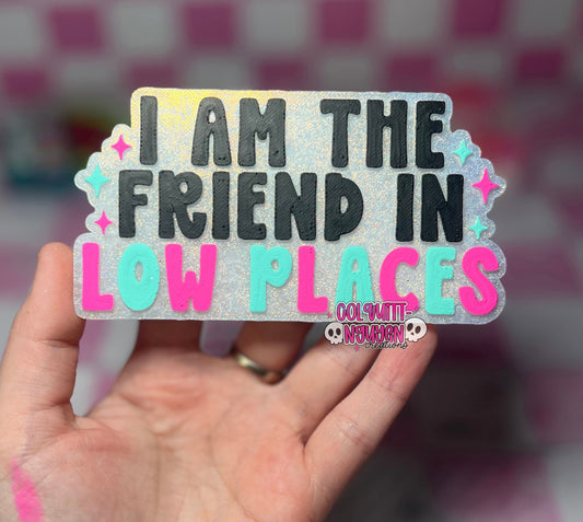 I Am The Friend In Low Places