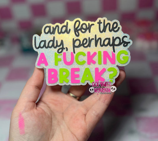 And For The Lady, Perhaps A Fcking Break