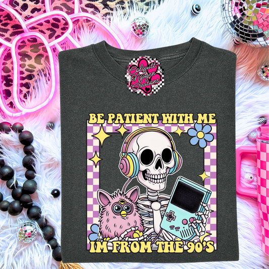 Be Patient With Me I'm From The 90s