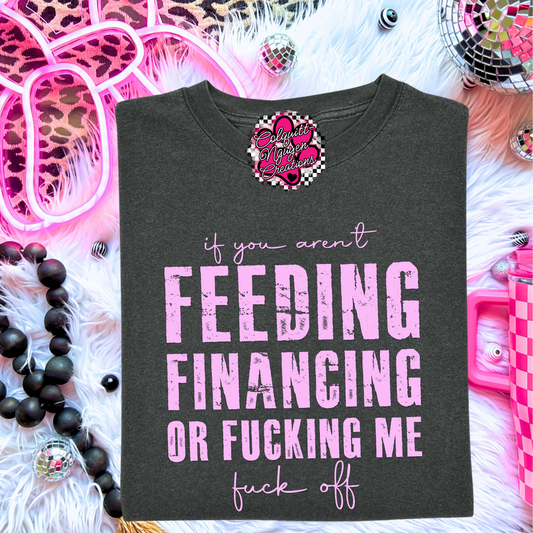 If You Aren't Feeding, Financing, Or F*cking Me, F*ck Off